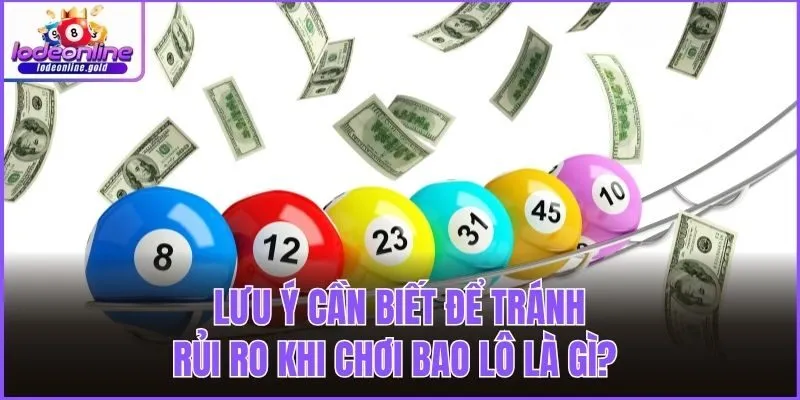 Lưu ý cần biết để tránh rủi ro khi chơi bao lô là gì?