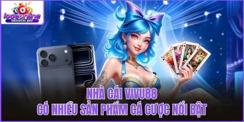 Nhà cái Vivu88 có nhiều sản phẩm cá cược nổi bật